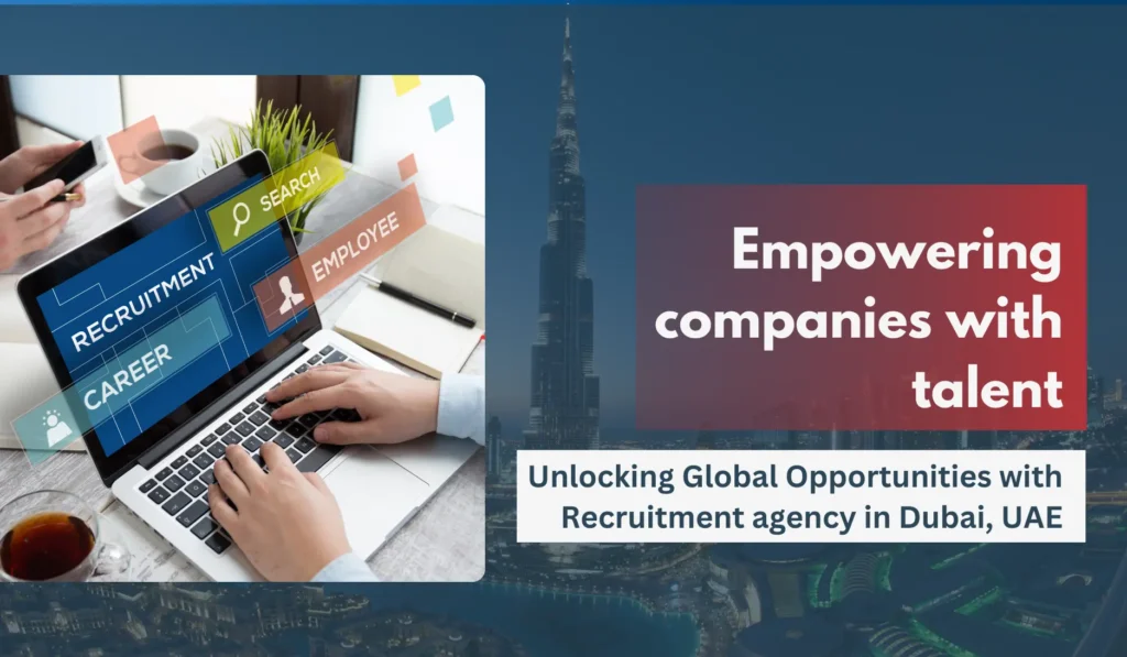 Unlocking Global Opportunities with Recruitment agency in Dubai, UAE: Empowering companies with talent.